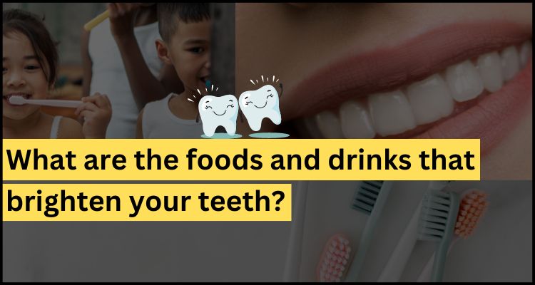 What are the foods and drinks that brighten your teeth