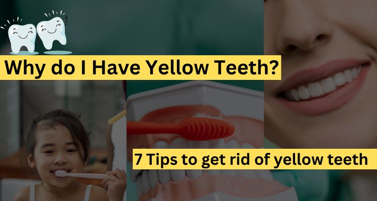 Why do I Have Yellow Teeth 7 Tips to get rid of yellow teeth